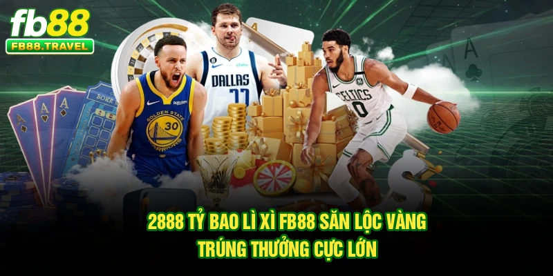 2888 Tỷ Bao Lì Xì FB88 – Săn Lộc Vàng, Trúng Thưởng Cực Lớn