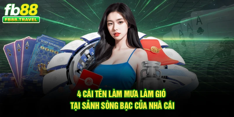 4 cái tên làm mưa làm gió tại sảnh sòng bạc của nhà cái