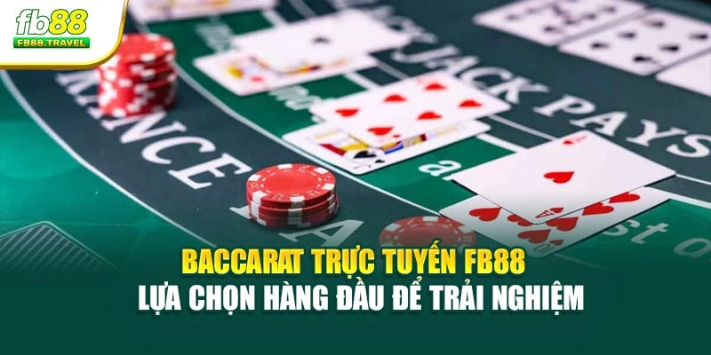 Baccarat Trực Tuyến FB88 – Lựa Chọn Hàng Đầu Để Trải Nghiệm
