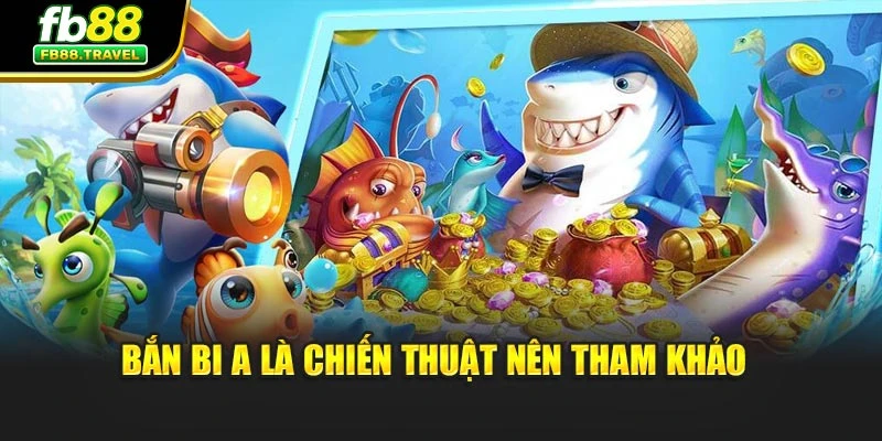 Bắn Bi A là chiến thuật nên tham khảo 