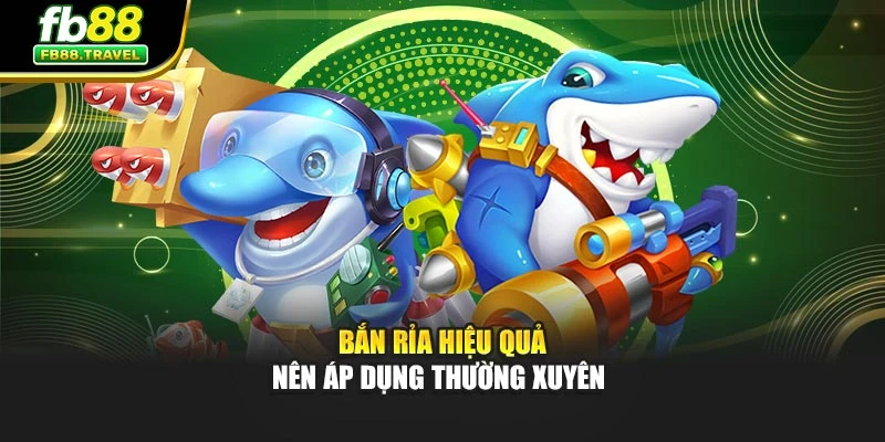 Bắn rỉa hiệu quả nên áp dụng thường xuyên