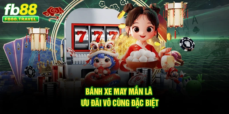 Bánh xe may mắn là ưu đãi vô cùng đặc biệt