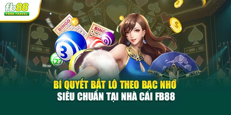 Bí Quyết Bắt Lô Theo Bạc Nhớ Siêu Chuẩn Tại Nhà Cái Fb88