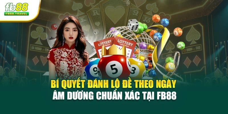 Bí Quyết Đánh Lô Đề Theo Ngày Âm Dương Chuẩn Xác Tại Fb88