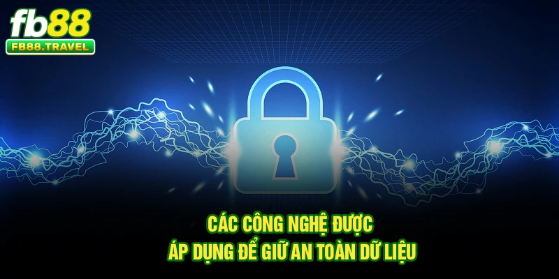 Các công nghệ được áp dụng để giữ an toàn dữ liệu