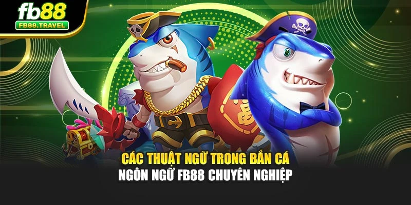 Các Thuật Ngữ Trong Bắn Cá - Ngôn Ngữ Fb88 Chuyên Nghiệp