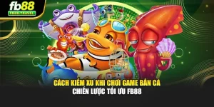 Cách Kiếm Xu Khi Chơi Game Bắn Cá - Chiến Lược Tối Ưu Fb88