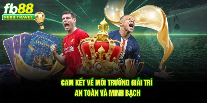 Cam kết về môi trường giải trí an toàn và minh bạch