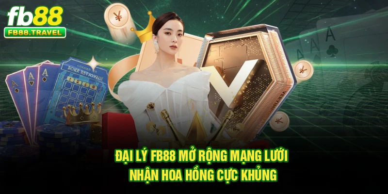 Đại Lý Fb88 – Mở Rộng Mạng Lưới, Nhận Hoa Hồng Cực Khủng