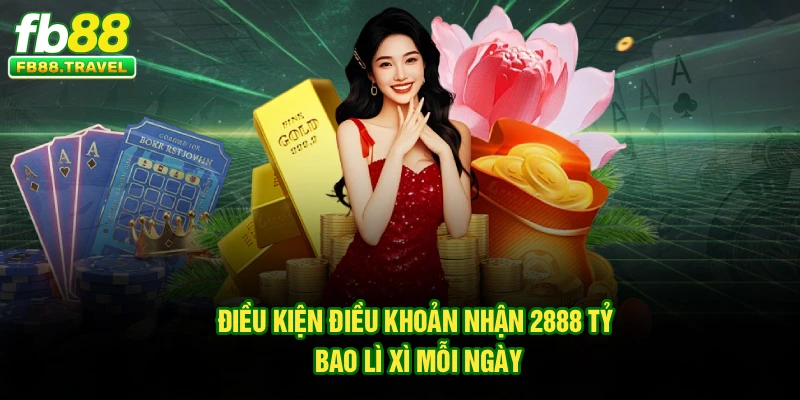 Điều kiện điều khoản nhận 2888 tỷ bao lì xì mỗi ngày