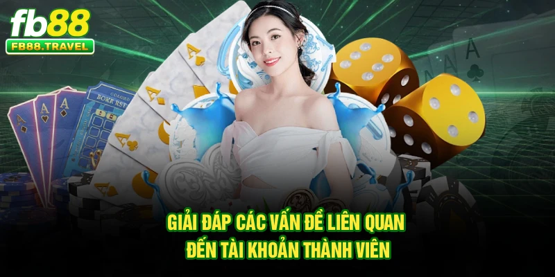 Giải đáp các vấn đề liên quan đến tài khoản thành viên