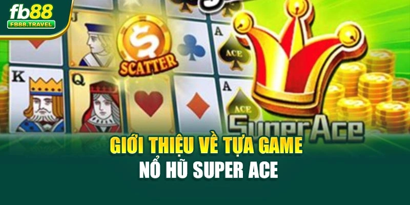 Giới thiệu về tựa game nổ hũ Super Ace