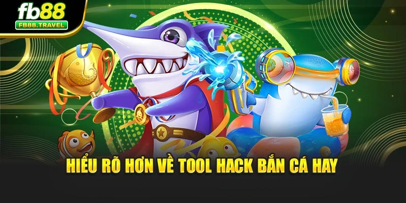Hiểu rõ hơn về tool hack bắn cá hay