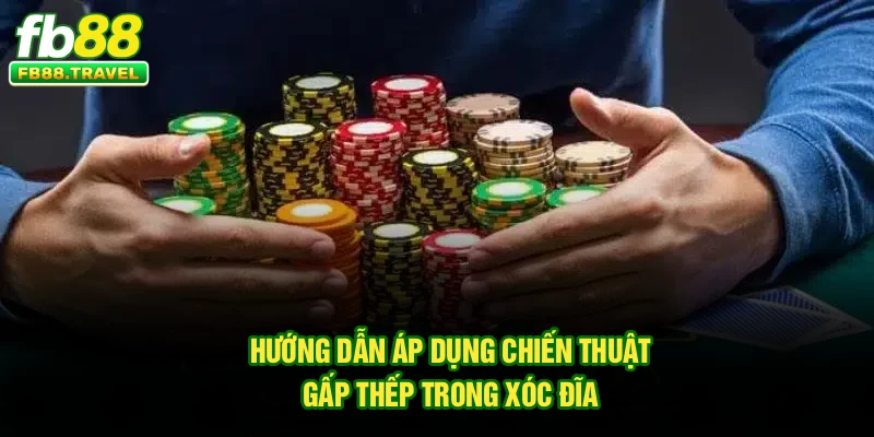 Hướng dẫn áp dụng chiến thuật gấp thếp trong xóc đĩa