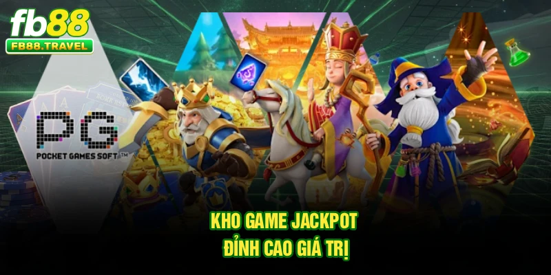 Kho game Jackpot đỉnh cao giá trị