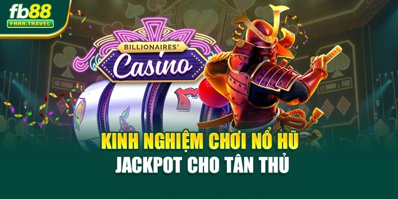 Kinh nghiệm chơi nổ hũ Jackpot cho tân thủ