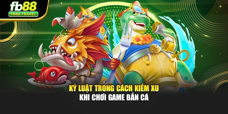 Kỷ luật trong cách kiếm xu khi chơi game bắn cá
