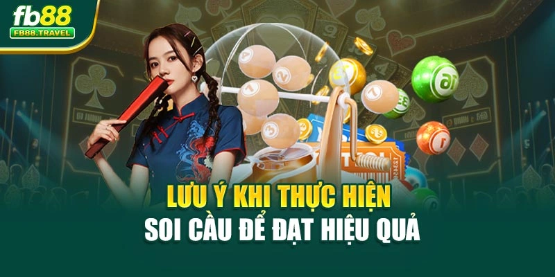 Lưu ý khi thực hiện soi cầu để đạt hiệu quả