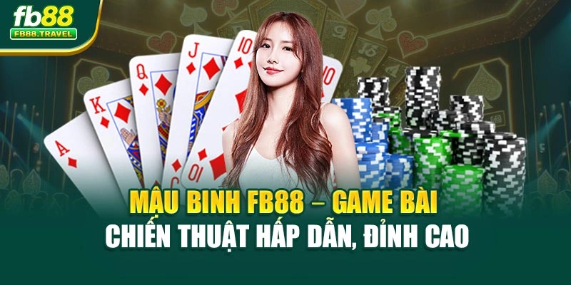 Mậu Binh FB88 – Game Bài Chiến Thuật Hấp Dẫn, Đỉnh Cao