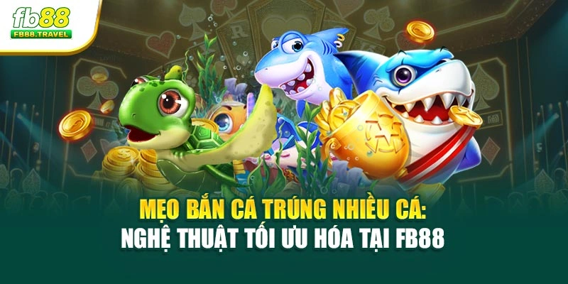 Mẹo Bắn Cá Trúng Nhiều Cá: Nghệ Thuật Tối Ưu Hóa Tại Fb88