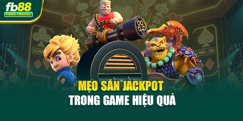Mẹo săn jackpot trong game hiệu quả