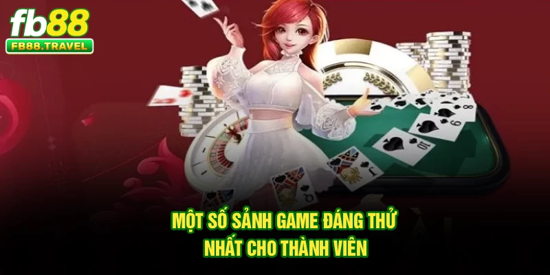 Một số sảnh game đáng thử nhất cho thành viên