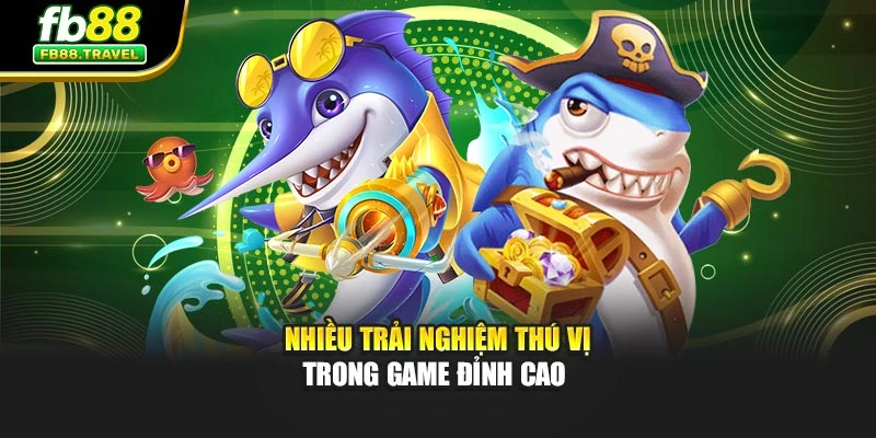 Nhiều trải nghiệm thú vị trong game đỉnh cao