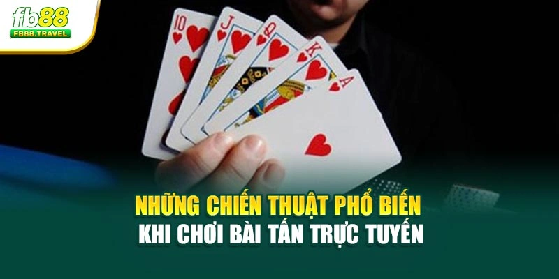 Những chiến thuật phổ biến khi chơi bài tấn trực tuyến