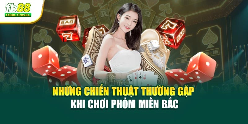 Những chiến thuật thường gặp khi chơi phỏm miền Bắc