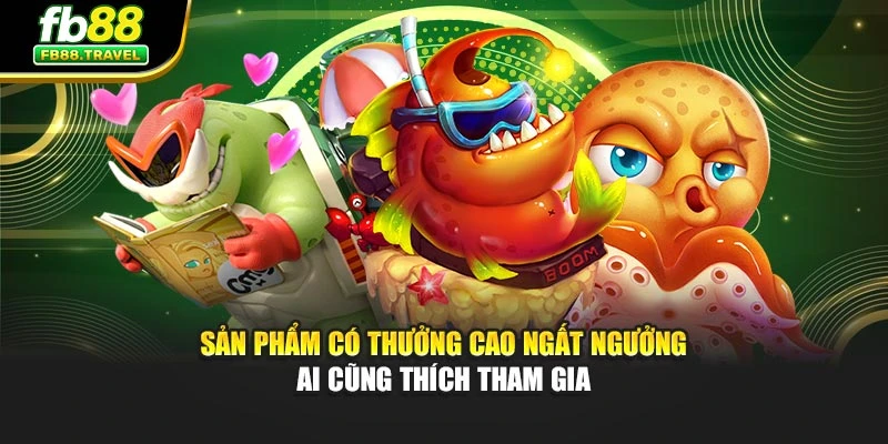 Sản phẩm có thưởng cao ngất ngưởng ai cũng thích tham gia