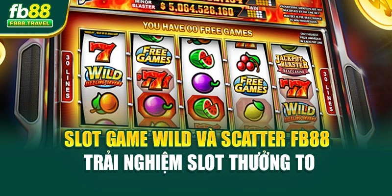 Slot Game Wild Và Scatter FB88 – Trải Nghiệm Slot Thưởng To