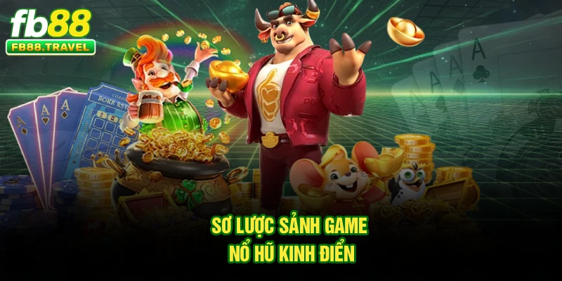 Sơ lược sảnh game nổ hũ kinh điển
