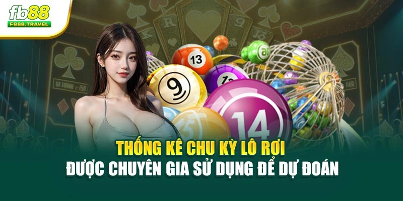Thống kê chu kỳ lô rơi được chuyên gia sử dụng để dự đoán