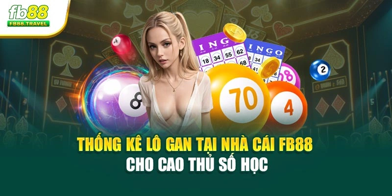 Thống Kê Lô Gan Tại Nhà Cái Fb88 Cho Cao Thủ Số Học