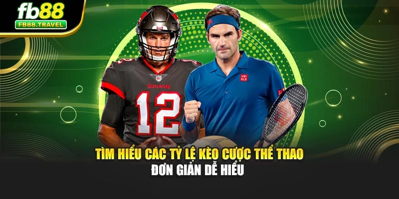 Tìm hiểu các tỷ lệ kèo cược thể thao đơn giản dễ hiểu