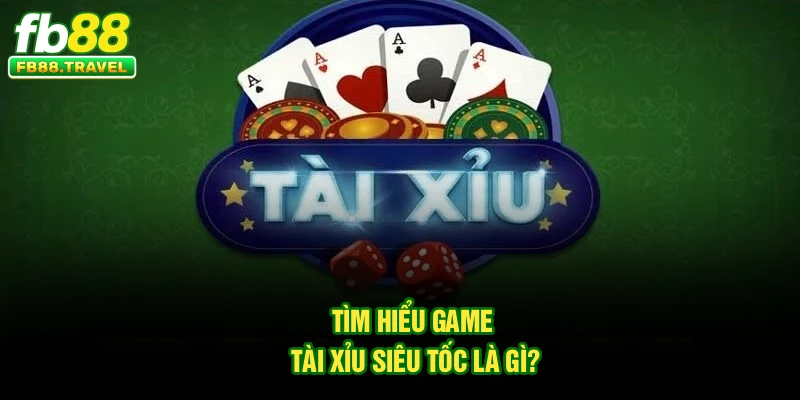 Tìm hiểu game tài xỉu siêu tốc là gì?