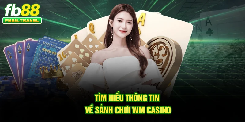 Tìm hiểu thông tin về sảnh chơi WM Casino