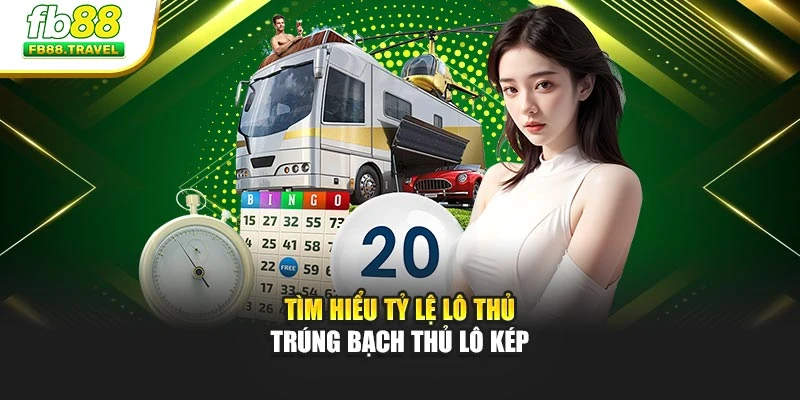 Tìm hiểu tỷ lệ lô thủ trúng bạch thủ lô kép
