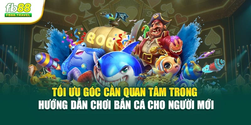 Tối ưu góc cần quan tâm trong hướng dẫn chơi bắn cá cho người mới