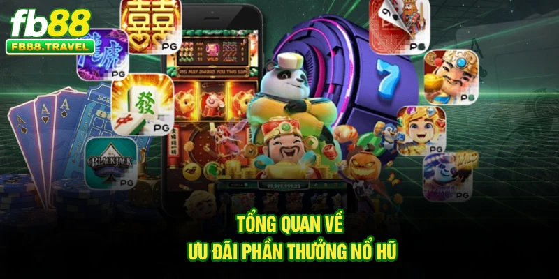Tổng quan về ưu đãi phần thưởng nổ hũ