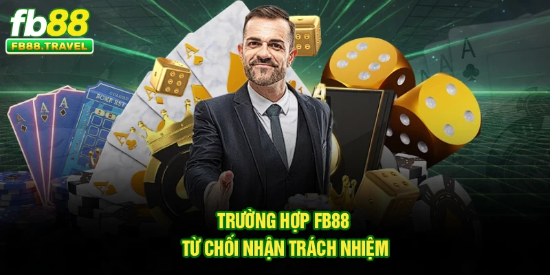 Trường hợp FB88 từ chối nhận trách nhiệm