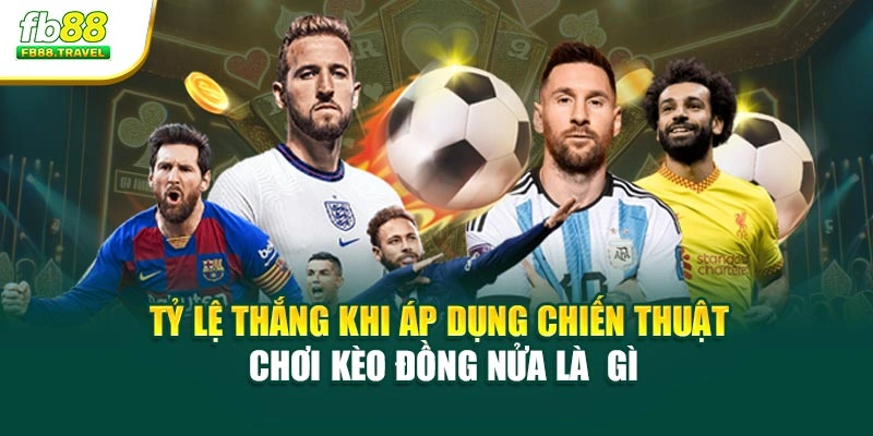 Tỷ lệ thắng khi áp dụng chiến thuật chơi kèo đồng nửa là gì