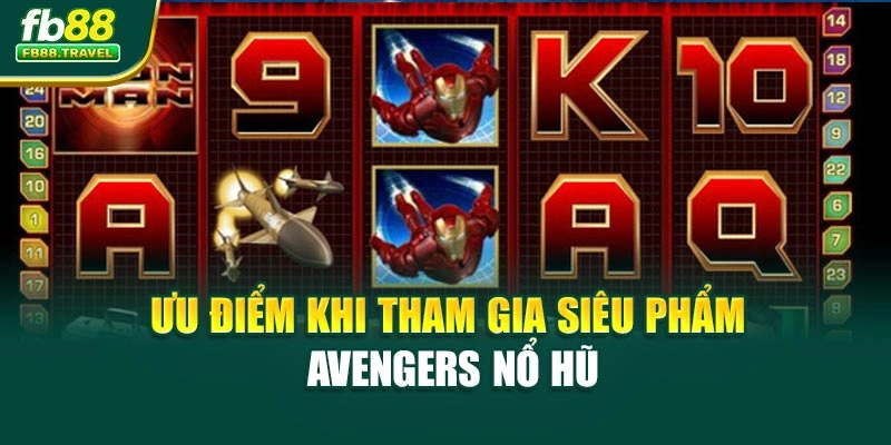 Ưu điểm khi tham gia siêu phẩm Avengers nổ hũ
