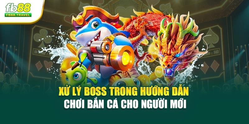 Xử lý boss trong hướng dẫn chơi bắn cá cho người mới